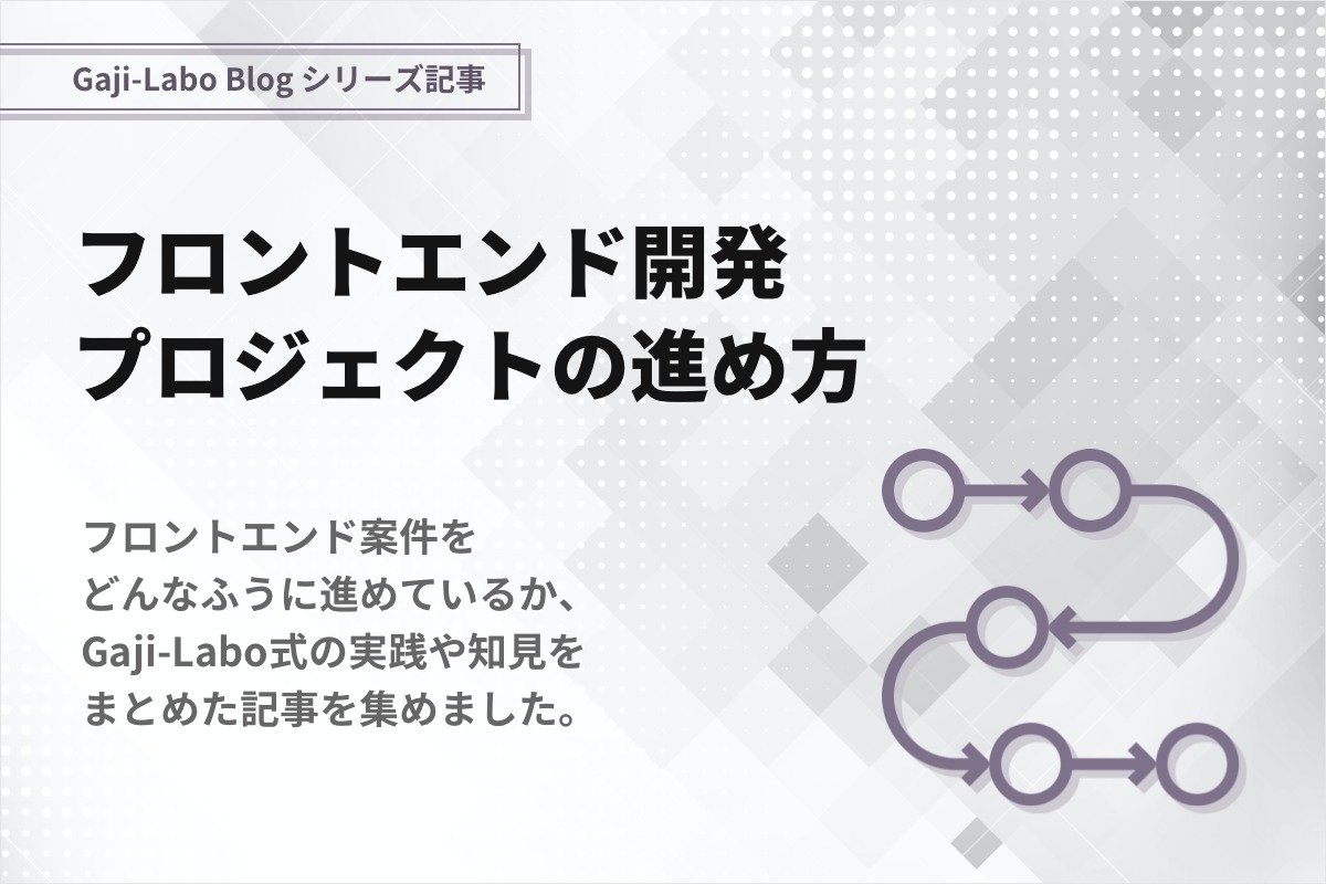 シリーズ「フロントエンド開発プロジェクトの進め方」まとめのイメージ画像